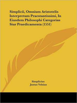 Simplicii, Omnium Aristotelis Interpretum Praestantissimi, In Eiusdem Philosophi Categorias Siur Praedicamenta (1551) de Simplicius