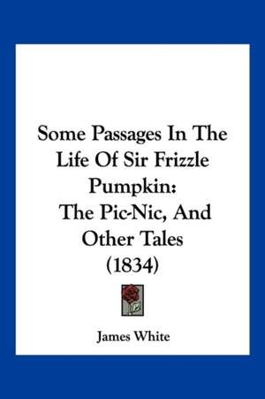 Some Passages In The Life Of Sir Frizzle Pumpkin de James White