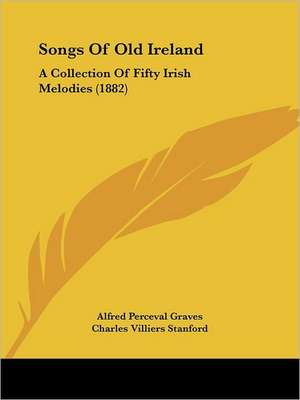 Songs Of Old Ireland de Alfred Perceval Graves