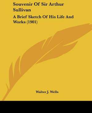 Souvenir Of Sir Arthur Sullivan de Walter J. Wells