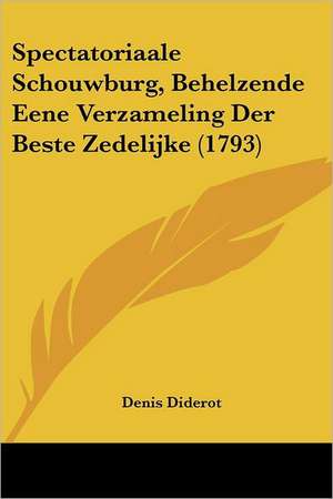 Spectatoriaale Schouwburg, Behelzende Eene Verzameling Der Beste Zedelijke (1793) de Denis Diderot