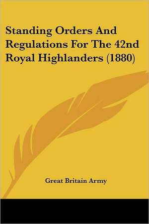 Standing Orders And Regulations For The 42nd Royal Highlanders (1880) de Great Britain Army