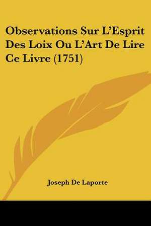 Observations Sur L'Esprit Des Loix Ou L'Art De Lire Ce Livre (1751) de Joseph De Laporte