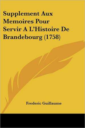 Supplement Aux Memoires Pour Servir A L'Histoire De Brandebourg (1758) de Frederic Guillaume