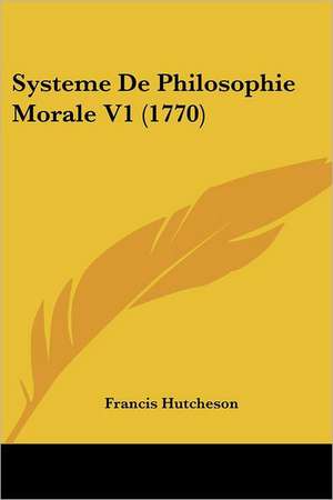 Systeme De Philosophie Morale V1 (1770) de Francis Hutcheson