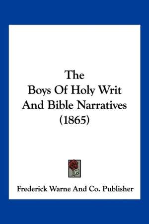 The Boys Of Holy Writ And Bible Narratives (1865) de Frederick Warne And Co. Publisher