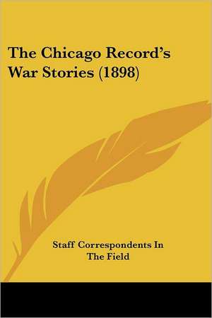 The Chicago Record's War Stories (1898) de Staff Correspondents In The Field