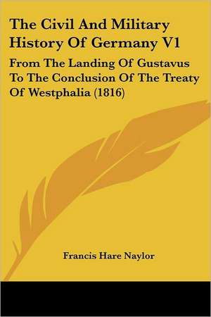 The Civil And Military History Of Germany V1 de Francis Hare Naylor