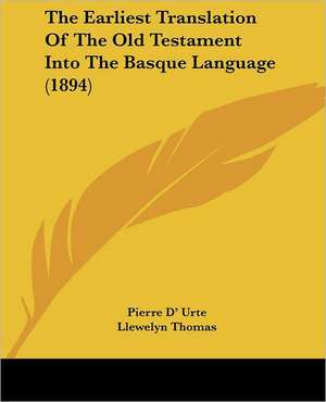 The Earliest Translation Of The Old Testament Into The Basque Language (1894) de Pierre D' Urte