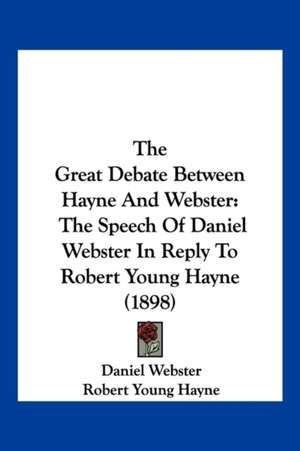 The Great Debate Between Hayne And Webster de Daniel Webster