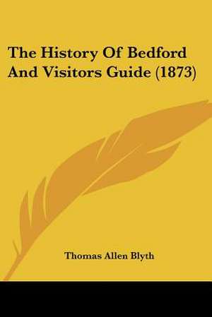 The History Of Bedford And Visitors Guide (1873) de Thomas Allen Blyth