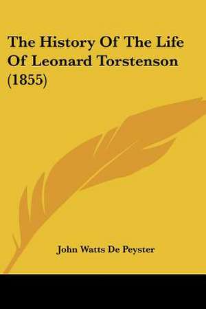 The History Of The Life Of Leonard Torstenson (1855) de John Watts De Peyster