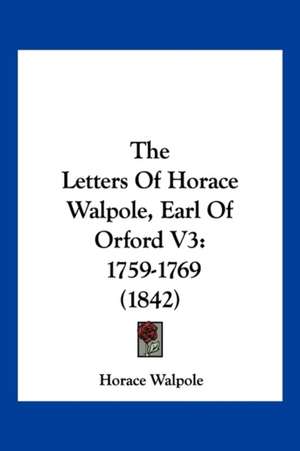 The Letters Of Horace Walpole, Earl Of Orford V3 de Horace Walpole