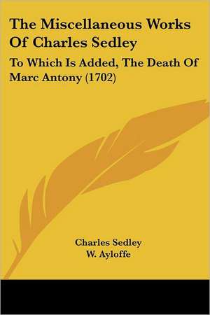 The Miscellaneous Works Of Charles Sedley de Charles Sedley