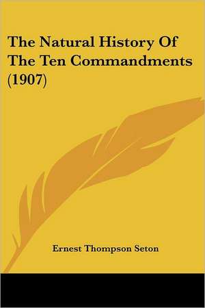 The Natural History Of The Ten Commandments (1907) de Ernest Thompson Seton