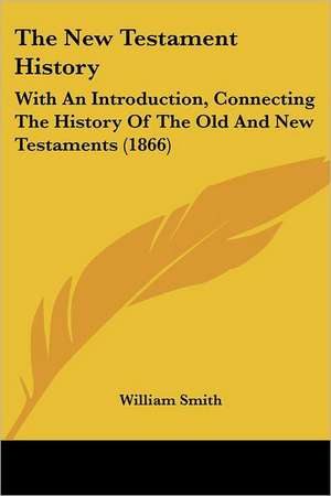 The New Testament History de William Smith