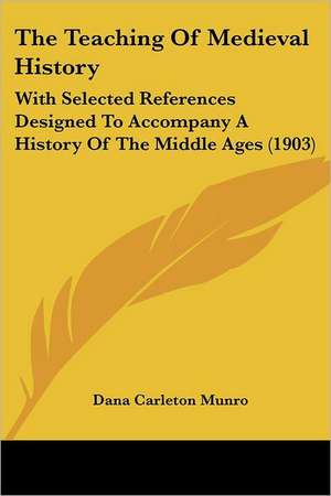 The Teaching Of Medieval History de Dana Carleton Munro