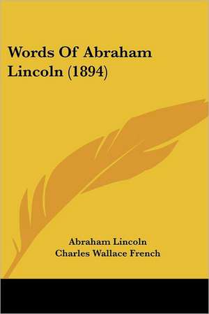 Words Of Abraham Lincoln (1894) de Abraham Lincoln