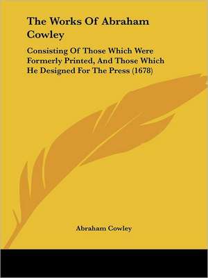 The Works Of Abraham Cowley de Abraham Cowley