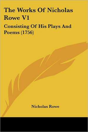 The Works Of Nicholas Rowe V1 de Nicholas Rowe