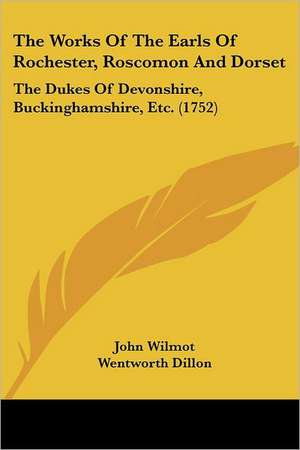 The Works Of The Earls Of Rochester, Roscomon And Dorset de Wentworth Dillon