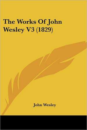 The Works Of John Wesley V3 (1829) de John Wesley