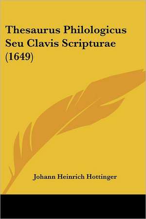 Thesaurus Philologicus Seu Clavis Scripturae (1649) de Johann Heinrich Hottinger