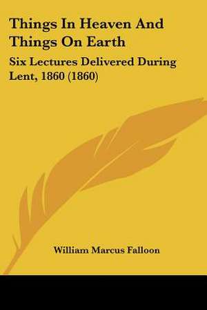 Things In Heaven And Things On Earth de William Marcus Falloon