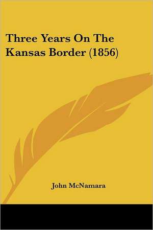 Three Years On The Kansas Border (1856) de John Mcnamara