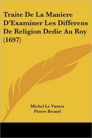 Traite De La Maniere D'Examiner Les Differens De Religion Dedie Au Roy (1697) de Michel Le Vassor