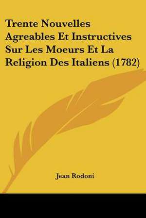 Trente Nouvelles Agreables Et Instructives Sur Les Moeurs Et La Religion Des Italiens (1782) de Jean Rodoni