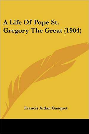 A Life Of Pope St. Gregory The Great (1904) de Francis Aidan Gasquet