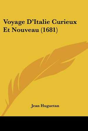 Voyage D'Italie Curieux Et Nouveau (1681) de Jean Huguetan