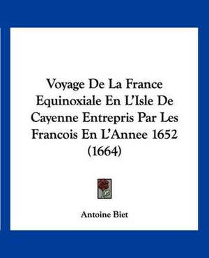 Voyage De La France Equinoxiale En L'Isle De Cayenne Entrepris Par Les Francois En L'Annee 1652 (1664) de Antoine Biet