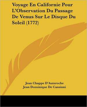 Voyage En Californie Pour L'Observation Du Passage De Venus Sur Le Disque Du Soleil (1772) de Jean Chappe D'Auteroche