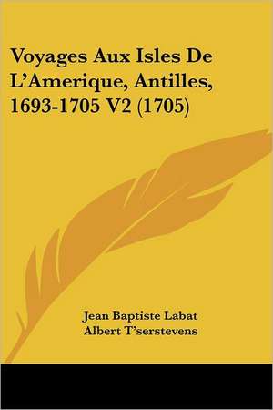 Voyages Aux Isles De L'Amerique, Antilles, 1693-1705 V2 (1705) de Jean Baptiste Labat