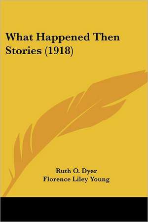 What Happened Then Stories (1918) de Ruth O. Dyer