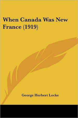 When Canada Was New France (1919) de George Herbert Locke