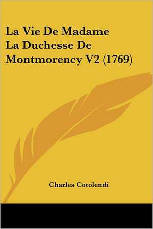 La Vie De Madame La Duchesse De Montmorency V2 (1769) de Charles Cotolendi