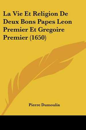 La Vie Et Religion De Deux Bons Papes Leon Premier Et Gregoire Premier (1650) de Pierre Du Moulin