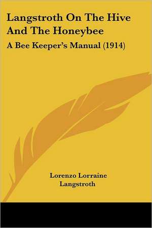 Langstroth On The Hive And The Honeybee de Lorenzo Lorraine Langstroth