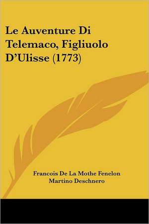 Le Auventure Di Telemaco, Figliuolo D'Ulisse (1773) de Francois De La Mothe Fenelon