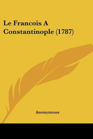 Le Francois A Constantinople (1787) de Anonymous