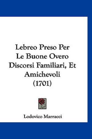 Lebreo Preso Per Le Buone Overo Discorsi Familiari, Et Amichevoli (1701) de Lodovico Marracci