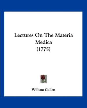 Lectures On The Materia Medica (1775) de William Cullen