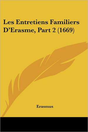 Les Entretiens Familiers D'Erasme, Part 2 (1669) de Erasmus