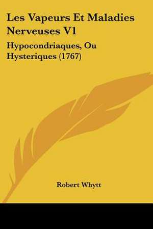 Les Vapeurs Et Maladies Nerveuses V1 de Robert Whytt