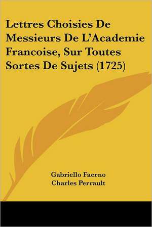 Lettres Choisies De Messieurs De L'Academie Francoise, Sur Toutes Sortes De Sujets (1725) de Gabriello Faerno