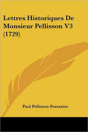 Lettres Historiques De Monsieur Pellisson V3 (1729) de Paul Pellisson-Fontanier