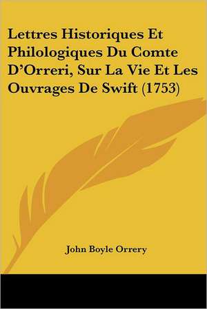 Lettres Historiques Et Philologiques Du Comte D'Orreri, Sur La Vie Et Les Ouvrages De Swift (1753) de John Boyle Orrery